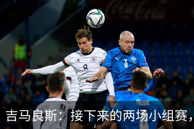 吉马良斯：接下来的两场小组赛，巴西队必须全部拿下