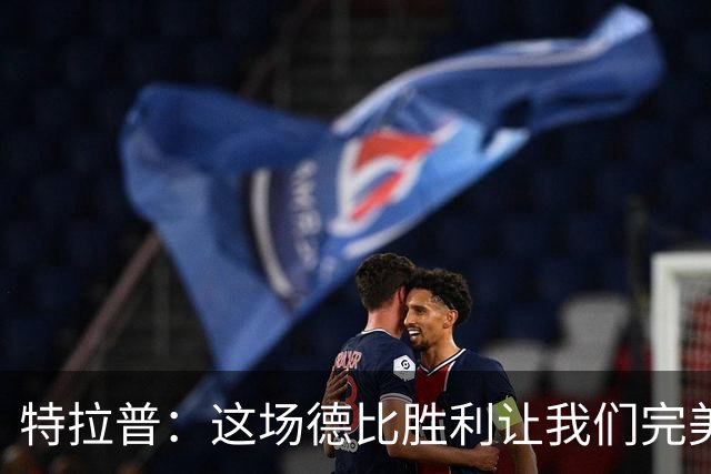 特拉普：这场德比胜利让我们完美收官，并且很有动力去迎接下赛季